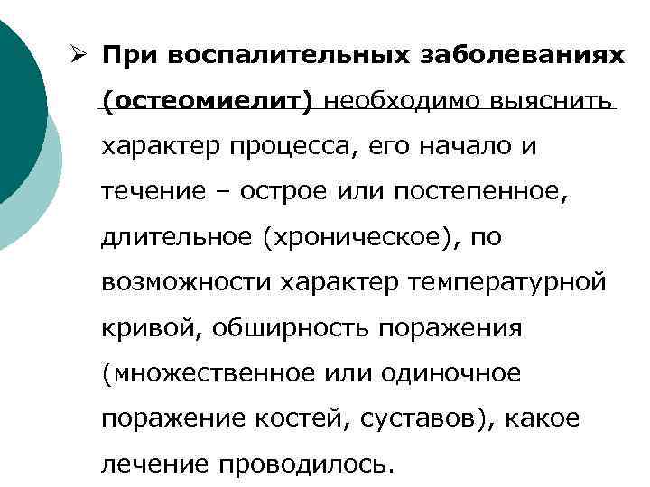 Ø При воспалительных заболеваниях (остеомиелит) необходимо выяснить характер процесса, его начало и течение –