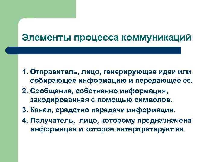 Элементы процесса коммуникаций 1. Отправитель, лицо, генерирующее идеи или собирающее информацию и передающее ее.