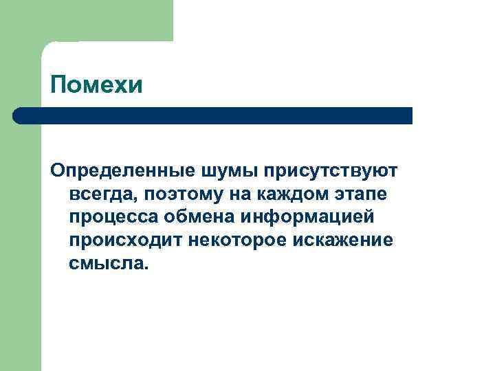 Помехи Определенные шумы присутствуют всегда, поэтому на каждом этапе процесса обмена информацией происходит некоторое