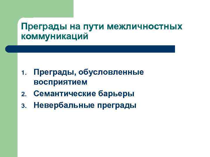 Преграды на пути межличностных коммуникаций 1. 2. 3. Преграды, обусловленные восприятием Семантические барьеры Невербальные