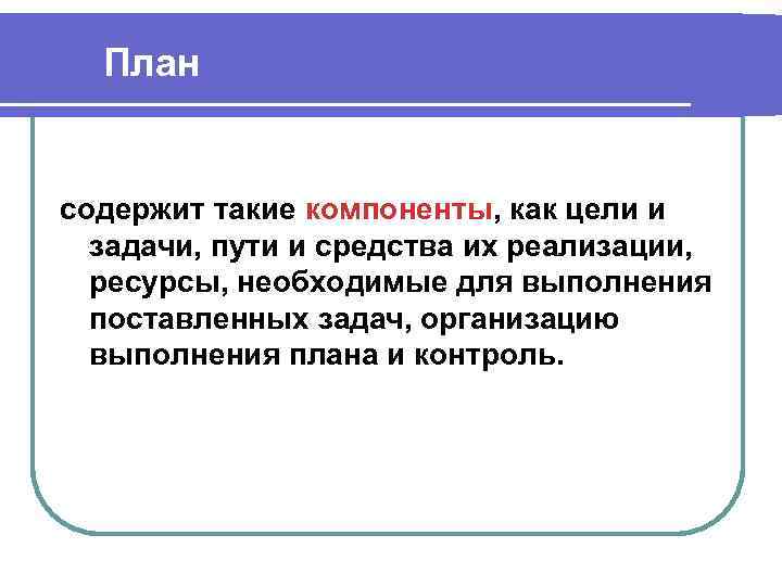 План содержит такие компоненты, как цели и задачи, пути и средства их реализации, ресурсы,
