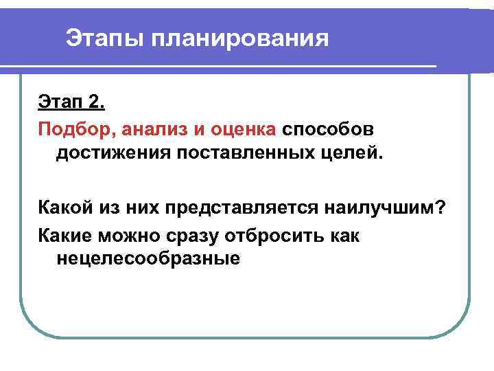 Этапы планирования Этап 2. Подбор, анализ и оценка способов достижения поставленных целей. Какой из