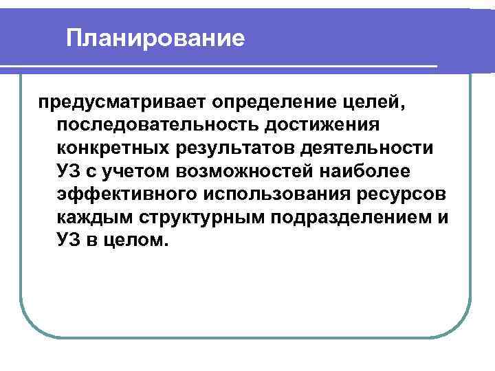 Планирование предусматривает определение целей, последовательность достижения конкретных результатов деятельности УЗ с учетом возможностей наиболее
