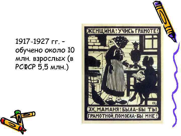 1917 -1927 гг. – обучено около 10 млн. взрослых (в РСФСР 5, 5 млн.