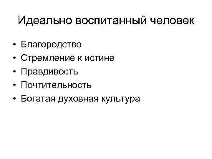 Идеально воспитанный человек • • • Благородство Стремление к истине Правдивость Почтительность Богатая духовная