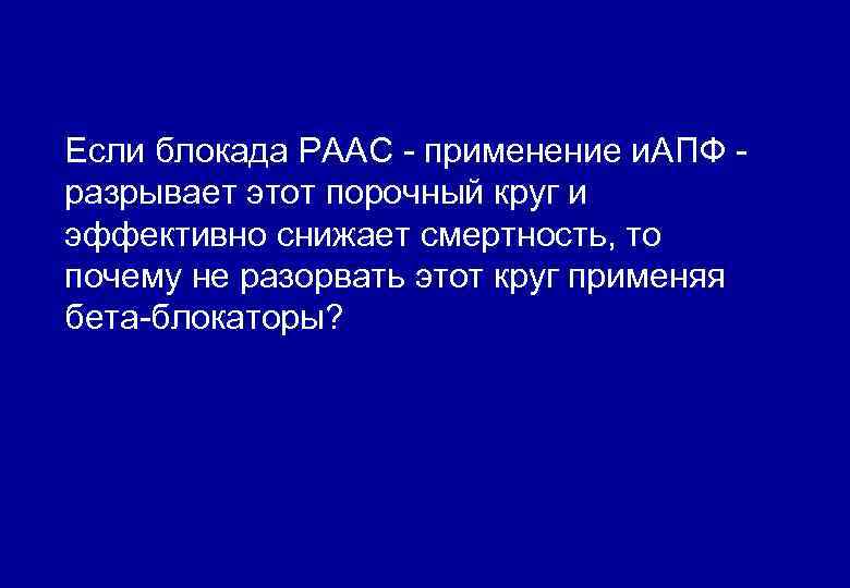 Если блокада РААС - применение и. АПФ разрывает этот порочный круг и эффективно снижает