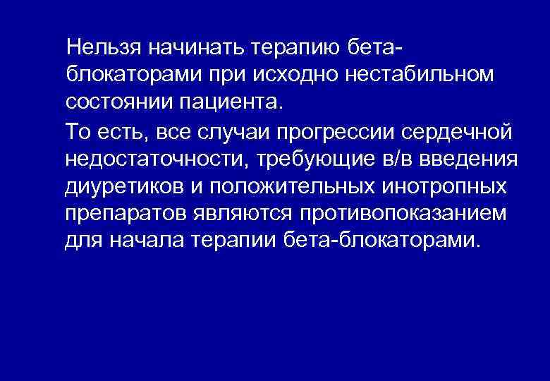 Нельзя начинать терапию бетаблокаторами при исходно нестабильном состоянии пациента. То есть, все случаи прогрессии