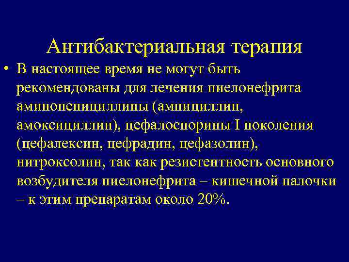 Антибактериальная терапия • В настоящее время не могут быть рекомендованы для лечения пиелонефрита аминопенициллины
