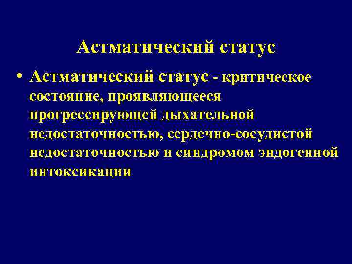 Астматический статус • Астматический статус - критическое состояние, проявляющееся прогрессирующей дыхательной недостаточностью, сердечно-сосудистой недостаточностью