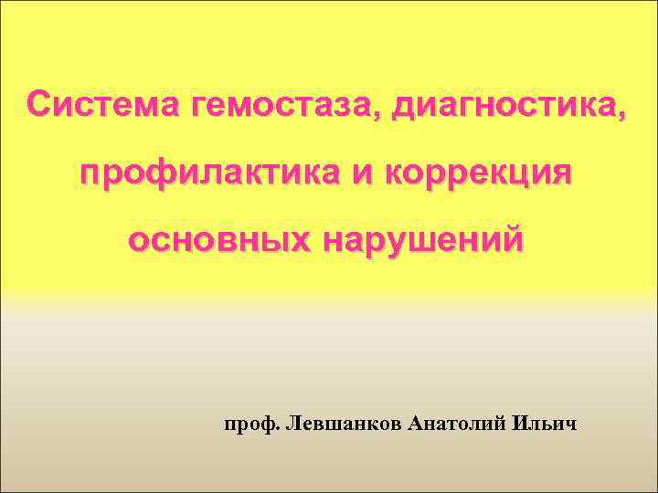 Система гемостаза, диагностика, профилактика и коррекция основных нарушений проф. Левшанков Анатолий Ильич 