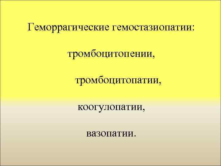 Геморрагические гемостазиопатии: тромбоцитопении, тромбоцитопатии, коогулопатии, вазопатии. 