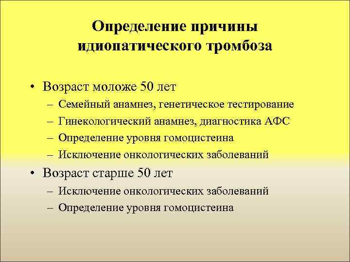 Определение причины идиопатического тромбоза • Возраст моложе 50 лет – – Семейный анамнез, генетическое