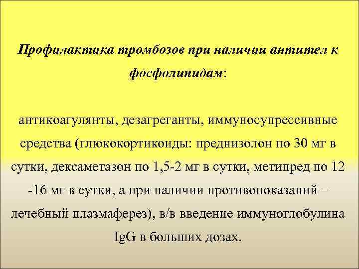 Профилактика тромбозов при наличии антител к фосфолипидам: антикоагулянты, дезагреганты, иммуносупрессивные средства (глюкокортикоиды: преднизолон по