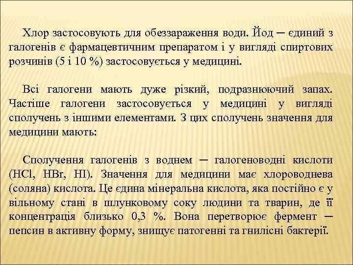 Хлор застосовують для обеззараження води. Йод ─ єдиний з галогенів є фармацевтичним препаратом і