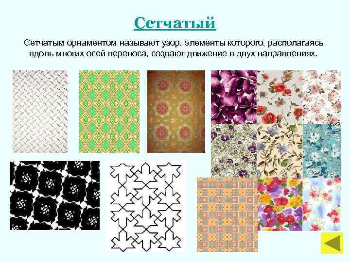Сетчатый Сетчатым орнаментом называют узор, элементы которого, располагаясь вдоль многих осей переноса, создают движение