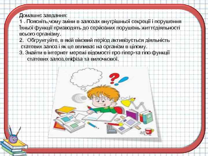 Домашнє завдання: 1. Поясніть, чому зміни в залозах внутрішньої секреції і порушення Їхньої функції