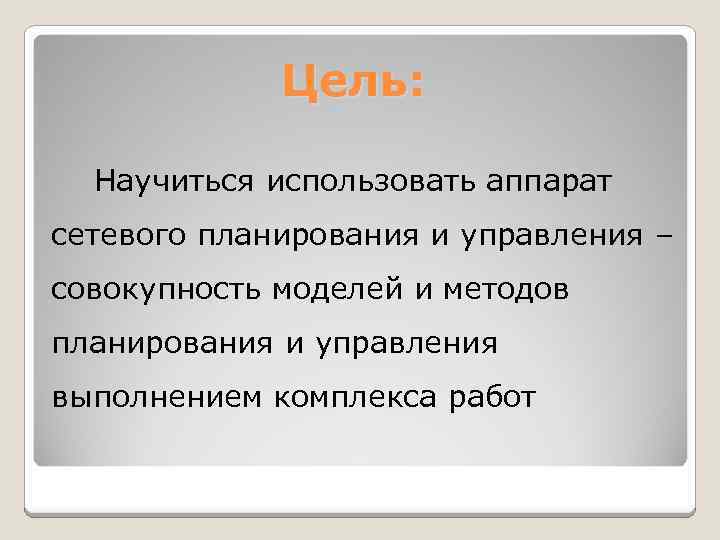 Цель: Научиться использовать аппарат сетевого планирования и управления – совокупность моделей и методов планирования