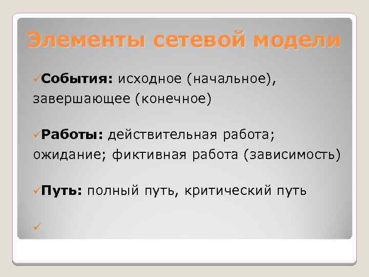 Элементы сетевой модели üСобытия: исходное (начальное), завершающее (конечное) üРаботы: действительная работа; ожидание; фиктивная работа