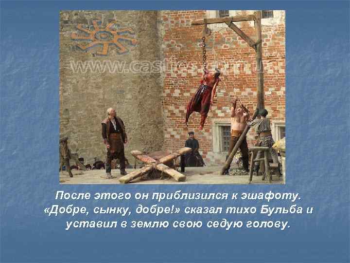 После этого он приблизился к эшафоту. «Добре, сынку, добре!» сказал тихо Бульба и уставил