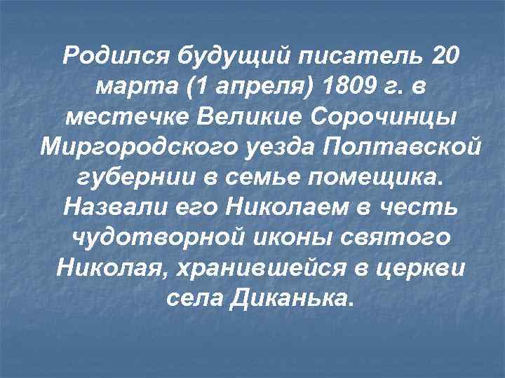 Родился будущий писатель 20 марта (1 апреля) 1809 г. в местечке Великие Сорочинцы Миргородского