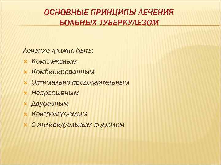 ОСНОВНЫЕ ПРИНЦИПЫ ЛЕЧЕНИЯ БОЛЬНЫХ ТУБЕРКУЛЕЗОМ Лечение должно быть: Комплексным Комбинированным Оптимально продолжительным Непрерывным Двуфазным
