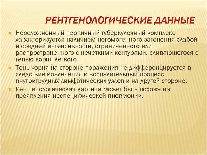РЕНТГЕНОЛОГИЧЕСКИЕ ДАННЫЕ Неосложненный первичный туберкулезный комплекс характеризуется наличием негомогенного затенения слабой и средней интенсивности,