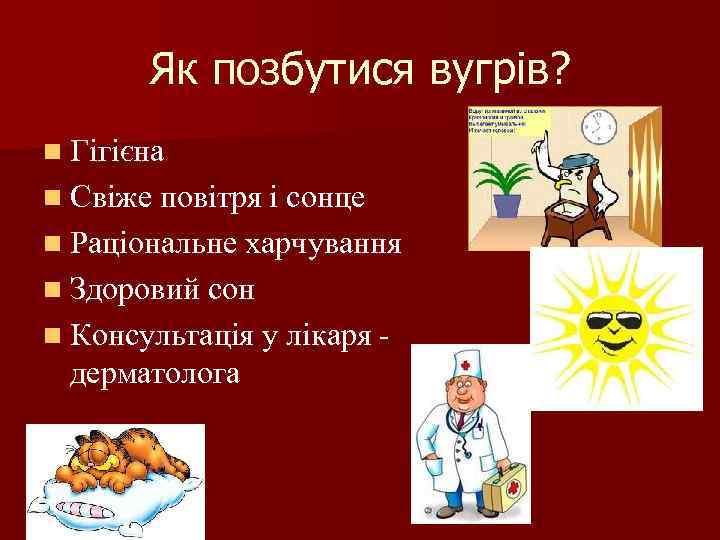 Як позбутися вугрів? n Гігієна n Свіже повітря і сонце n Раціональне харчування n