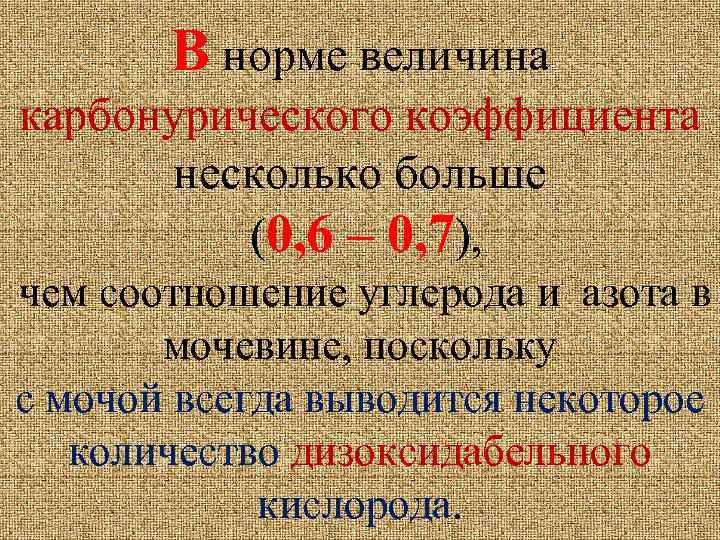 В норме величина карбонурического коэффициента несколько больше (0, 6 – 0, 7), чем соотношение