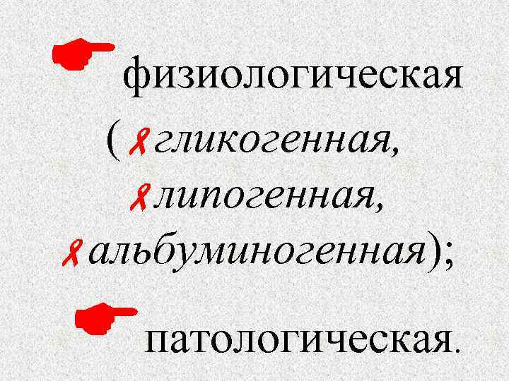  физиологическая ( гликогенная, липогенная, альбуминогенная); патологическая . 