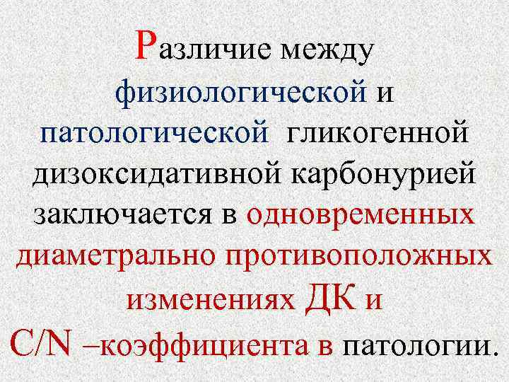 Различие между физиологической и патологической гликогенной дизоксидативной карбонурией заключается в одновременных диаметрально противоположных изменениях