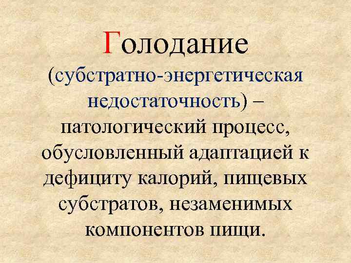 Голодание (субстратно-энергетическая недостаточность) – патологический процесс, обусловленный адаптацией к дефициту калорий, пищевых субстратов, незаменимых