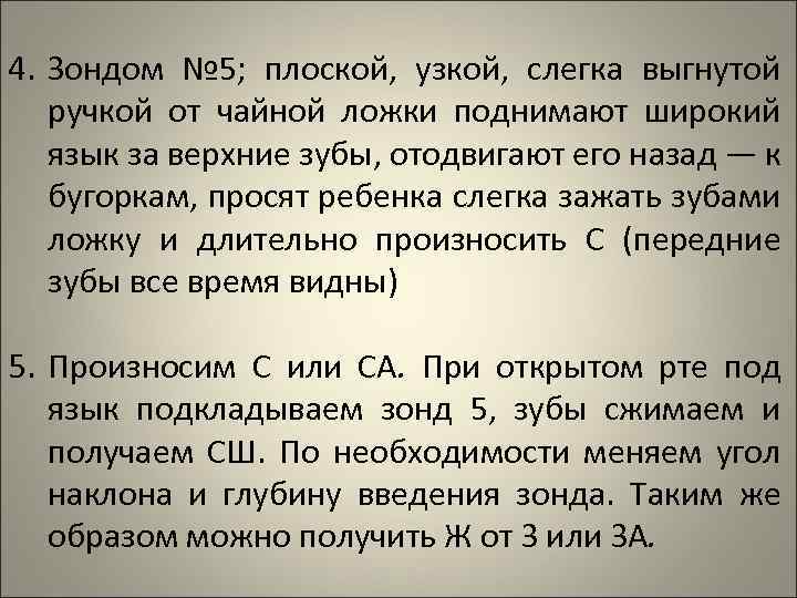 4. Зондом № 5; плоской, узкой, слегка выгнутой ручкой от чайной ложки поднимают широкий