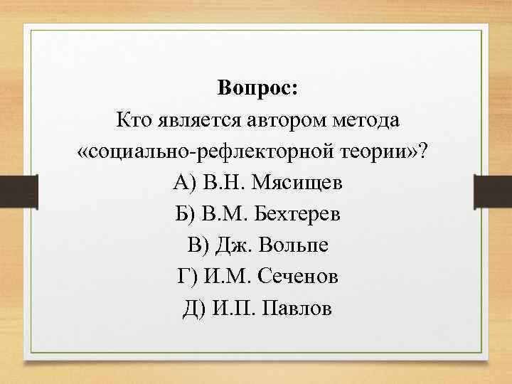Вопрос: Кто является автором метода «социально-рефлекторной теории» ? А) В. Н. Мясищев Б) В.