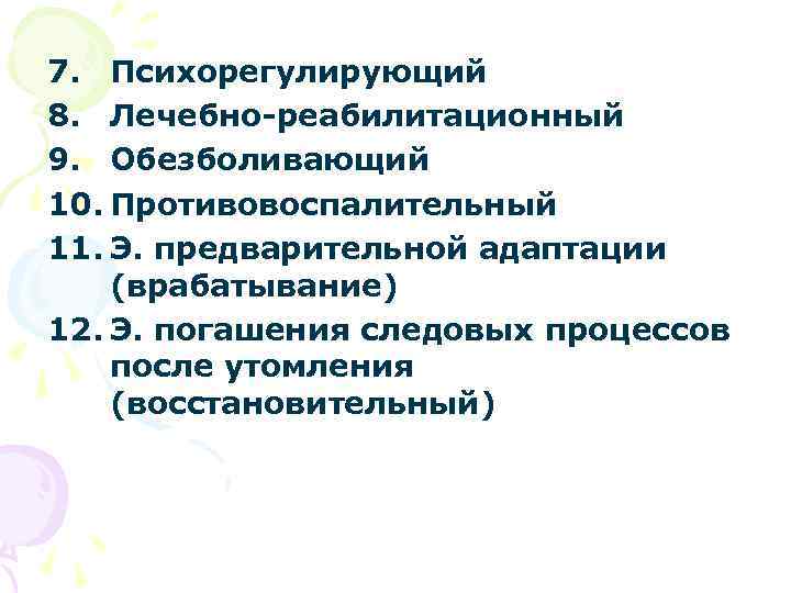 7. Психорегулирующий 8. Лечебно-реабилитационный 9. Обезболивающий 10. Противовоспалительный 11. Э. предварительной адаптации (врабатывание) 12.