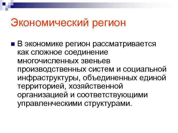 Экономический регион n В экономике регион рассматривается как сложное соединение многочисленных звеньев производственных систем