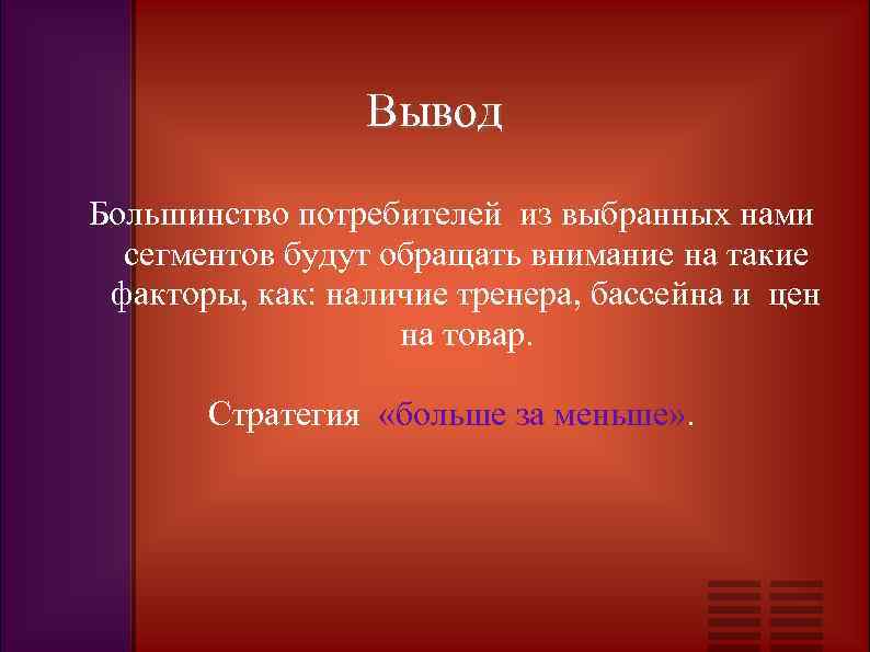 Вывод Большинство потребителей из выбранных нами сегментов будут обращать внимание на такие факторы, как: