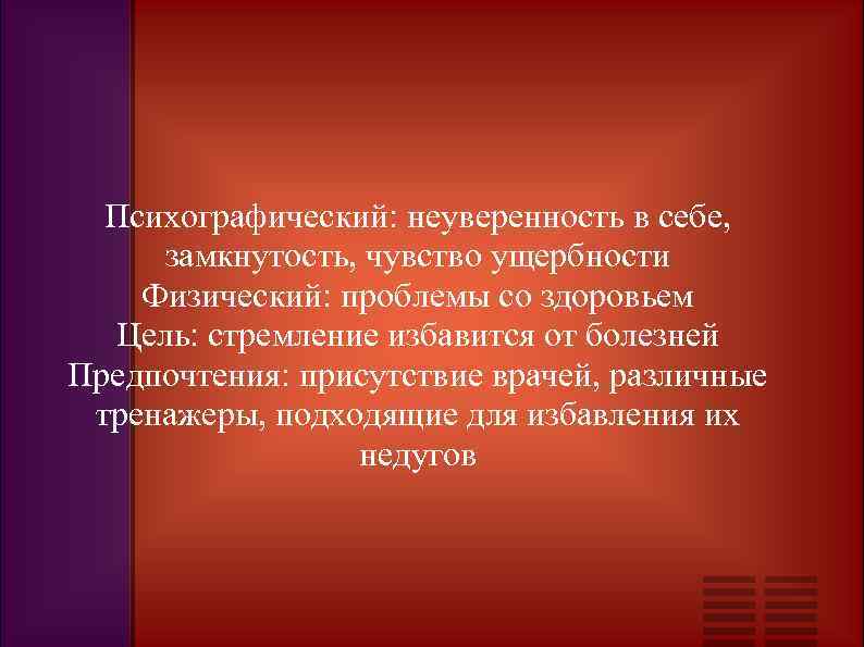 Психографический: неуверенность в себе, замкнутость, чувство ущербности Физический: проблемы со здоровьем Цель: стремление избавится