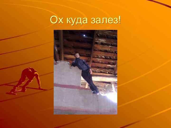 Ох куда залез! 