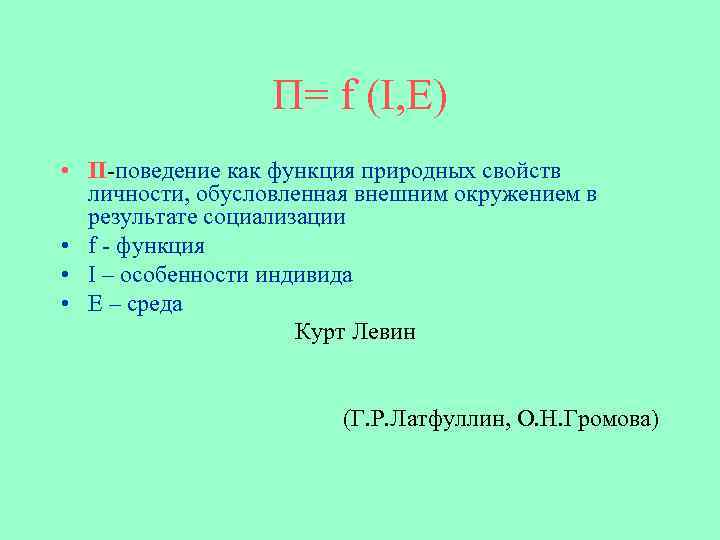 П= f (I, E) • П-поведение как функция природных свойств личности, обусловленная внешним окружением