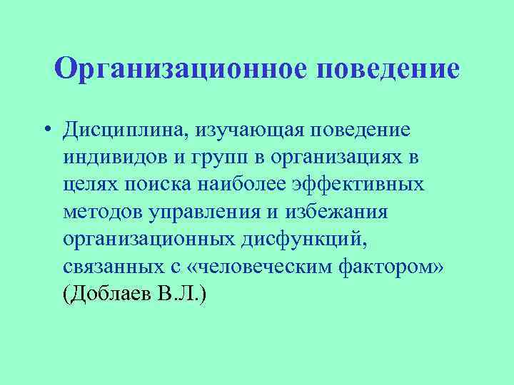 Организационное поведение • Дисциплина, изучающая поведение индивидов и групп в организациях в целях поиска