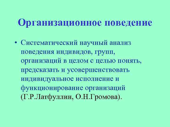 Организационное поведение • Систематический научный анализ поведения индивидов, групп, организаций в целом с целью