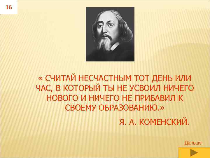 16 « СЧИТАЙ НЕСЧАСТНЫМ ТОТ ДЕНЬ ИЛИ ЧАС, В КОТОРЫЙ ТЫ НЕ УСВОИЛ НИЧЕГО