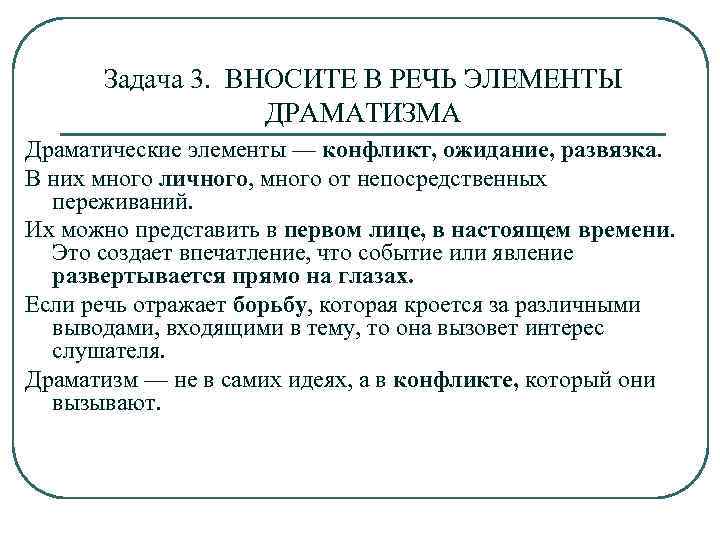 Задача 3. ВНОСИТЕ В РЕЧЬ ЭЛЕМЕНТЫ ДРАМАТИЗМА Драматические элементы — конфликт, ожидание, развязка. В