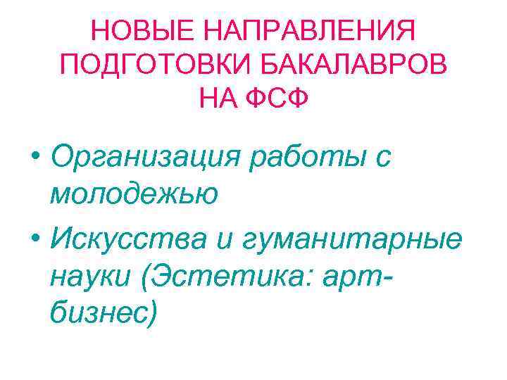 НОВЫЕ НАПРАВЛЕНИЯ ПОДГОТОВКИ БАКАЛАВРОВ НА ФСФ • Организация работы с молодежью • Искусства и