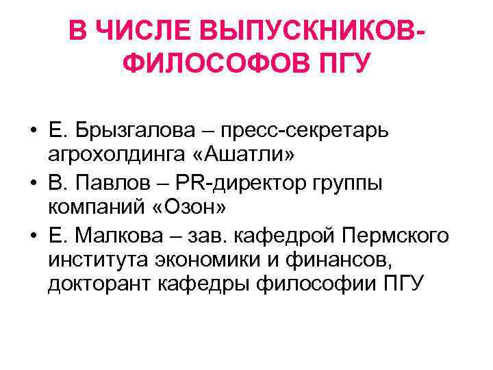 В ЧИСЛЕ ВЫПУСКНИКОВФИЛОСОФОВ ПГУ • Е. Брызгалова – пресс-секретарь агрохолдинга «Ашатли» • В. Павлов