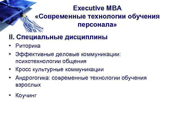 Executive MBA «Современные технологии обучения персонала» II. Специальные дисциплины • Риторика • Эффективные деловые