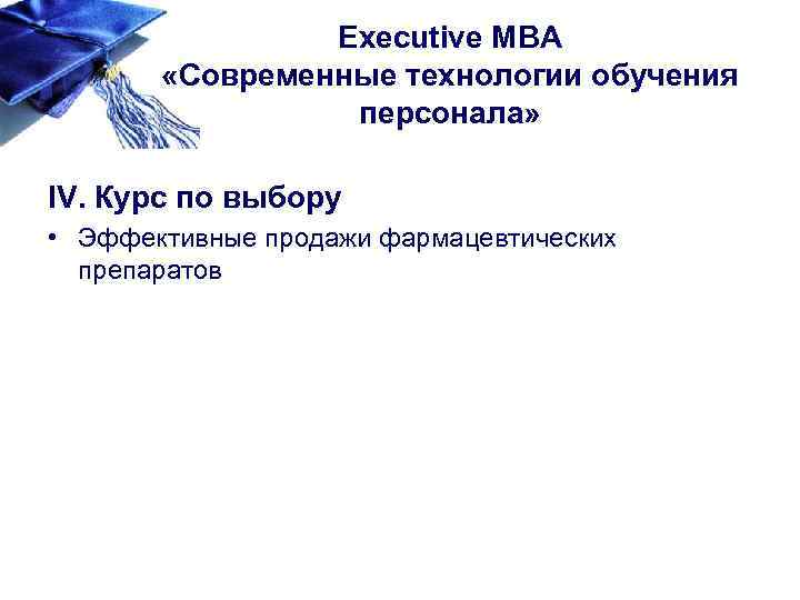 Executive MBA «Современные технологии обучения персонала» IV. Курс по выбору • Эффективные продажи фармацевтических