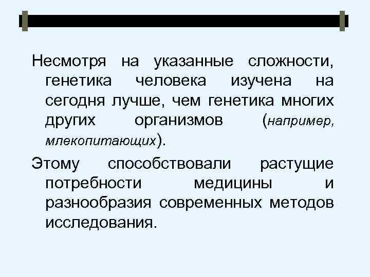 Несмотря на указанные сложности, генетика человека изучена на сегодня лучше, чем генетика многих других