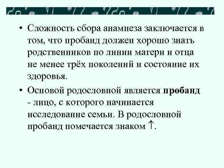  • Сложность сбора анамнеза заключается в том, что пробанд должен хорошо знать родственников