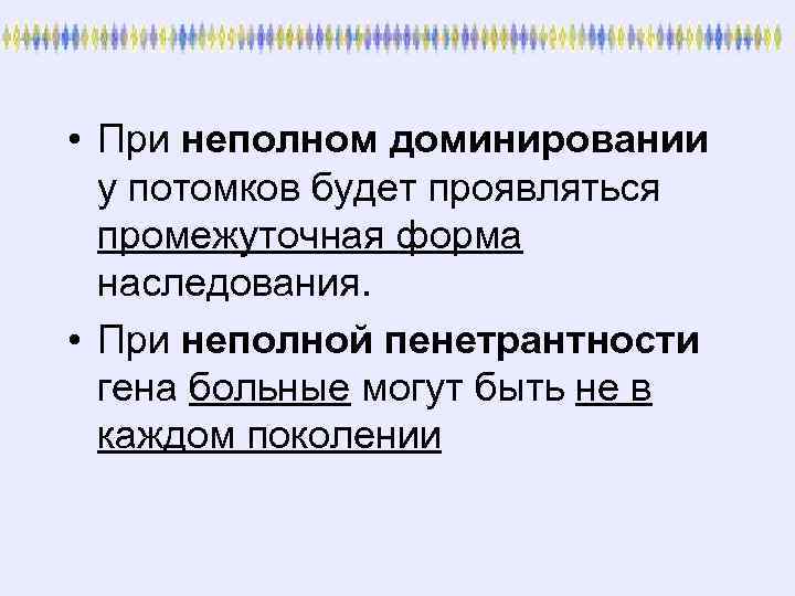  • При неполном доминировании у потомков будет проявляться промежуточная форма наследования. • При